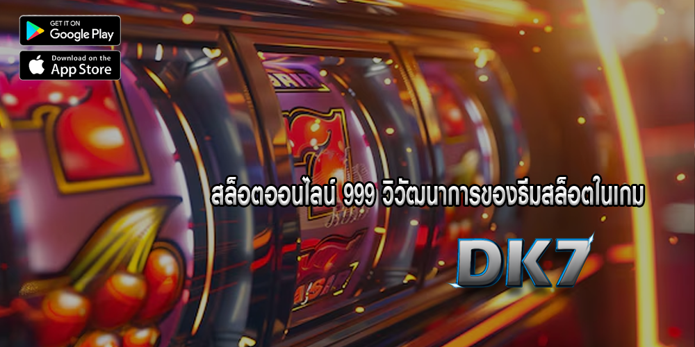 สล็อตออนไลน์ 999 วิวัฒนาการของธีมสล็อตในเกม